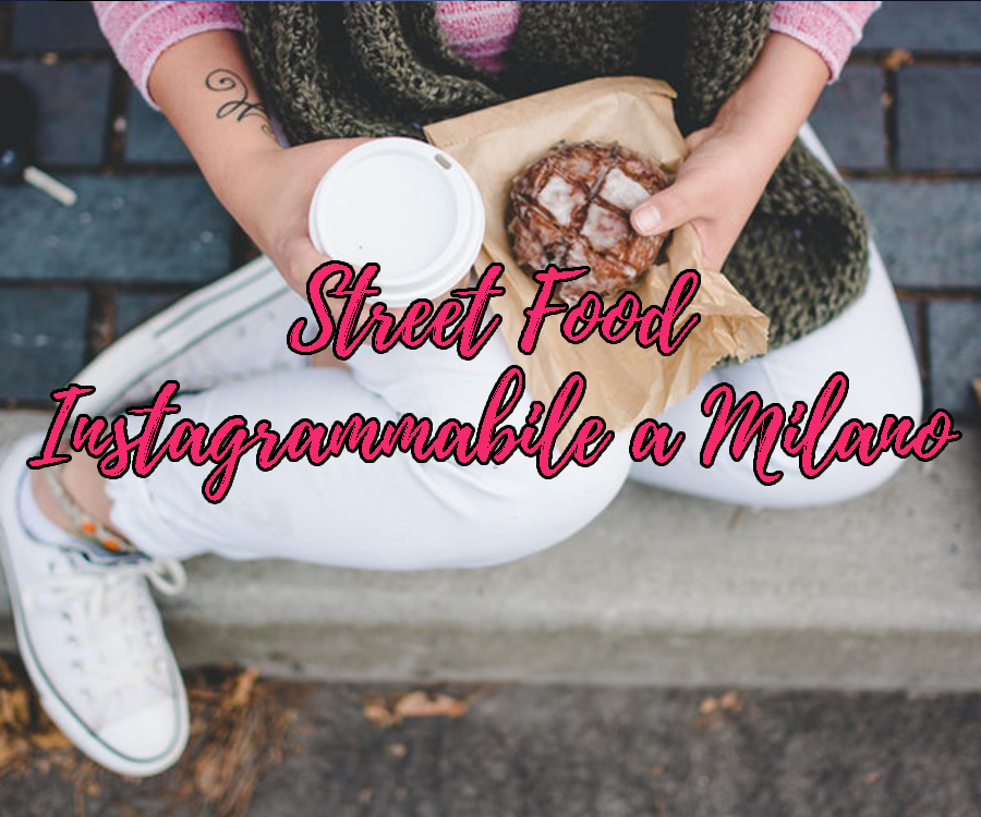 Street Food a Milano da provare | Posti Instagrammabili